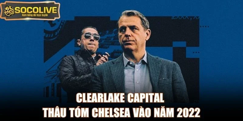 Clearlake Capital thâu tóm Chelsea vào năm 2022