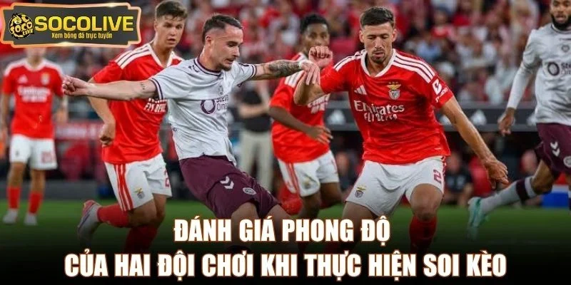 Đánh giá phong độ của hai đội chơi khi thực hiện soi kèo