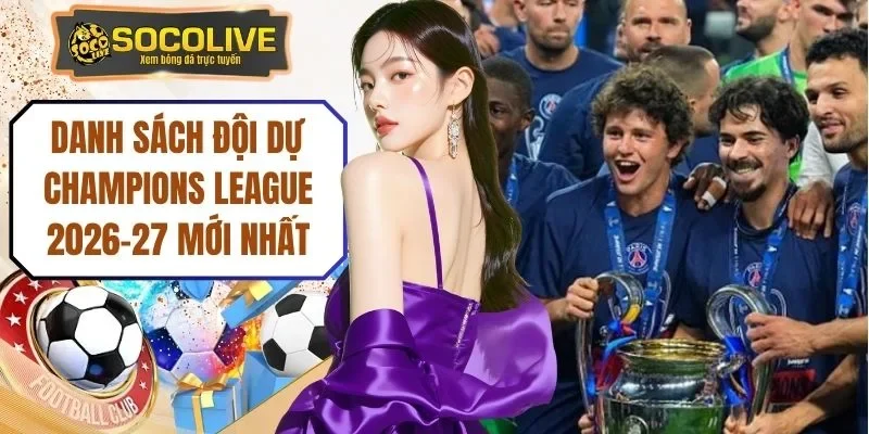 Danh Sách Đội Dự Champions League 2026-27 Mới Nhất