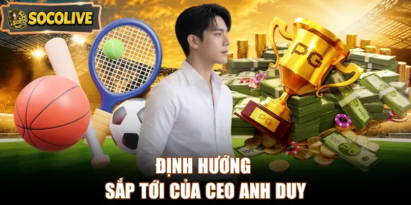 Định hướng sắp tới của CEO Anh Duy