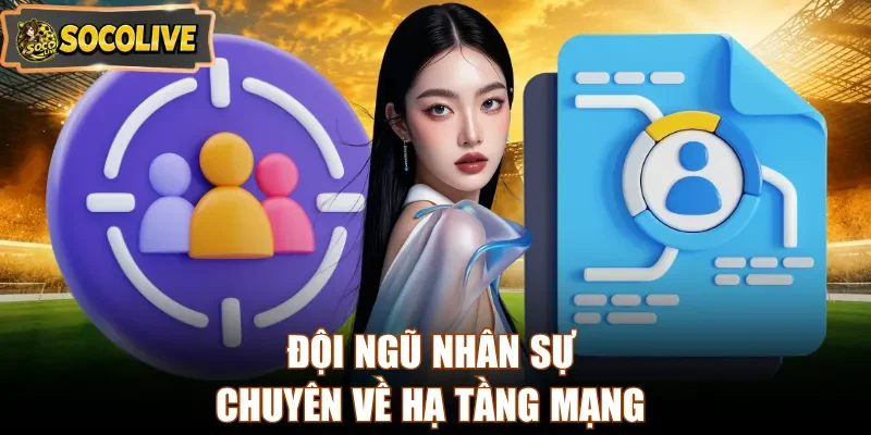 Đội ngũ nhân sự chuyên về hạ tầng mạng