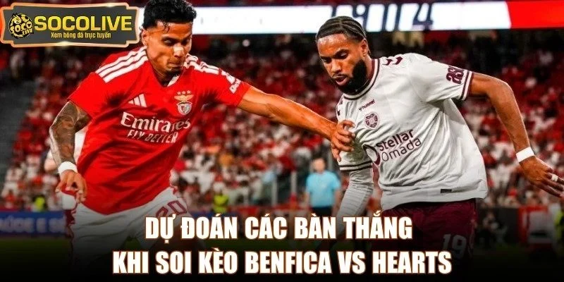 Dự đoán các bàn thắng khi soi kèo Benfica vs Hearts