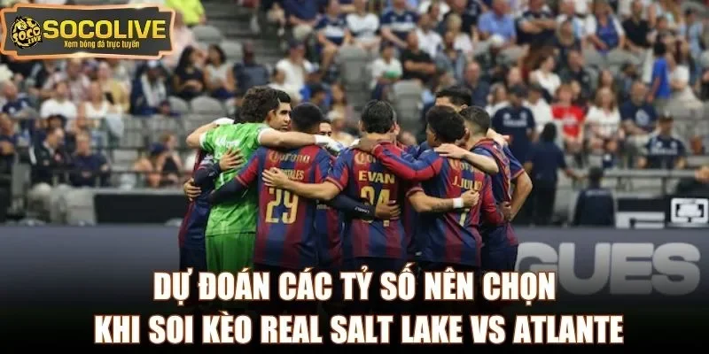 Dự đoán các tỷ số nên chọn khi soi kèo Real Salt Lake vs Atlante