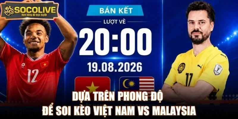 Dựa trên phong độ để soi kèo Việt Nam vs Malaysia