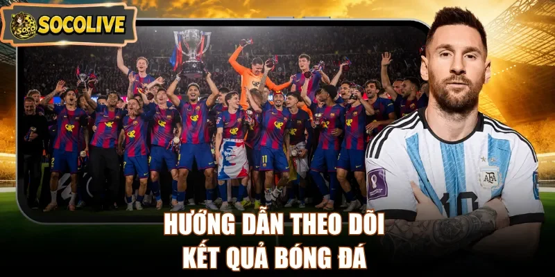 Hướng dẫn theo dõi kết quả bóng đá