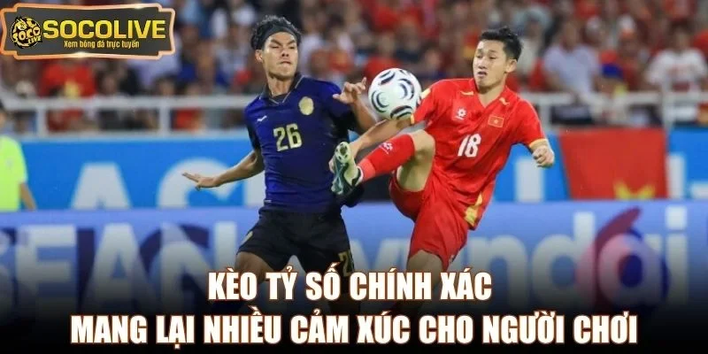 Kèo tỷ số chính xác mang lại nhiều cảm xúc cho người chơi