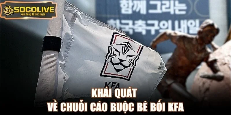 Khái quát về chuỗi cáo buộc bê bối KFA