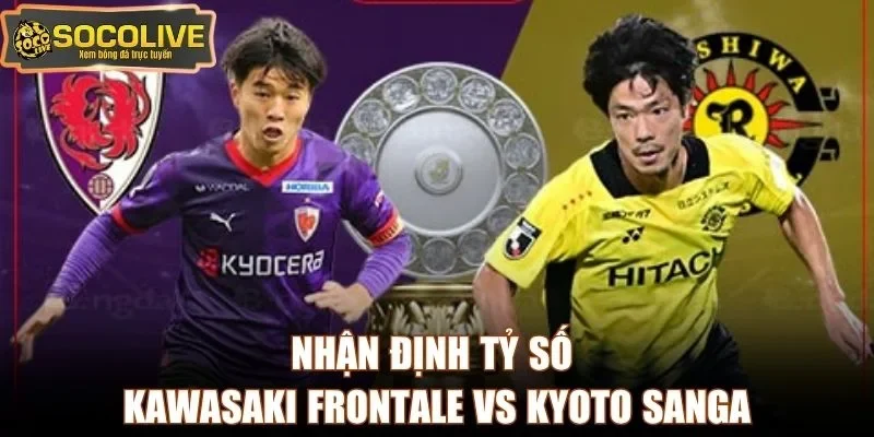 Nhận định tỷ số Kawasaki Frontale vs Kyoto Sanga