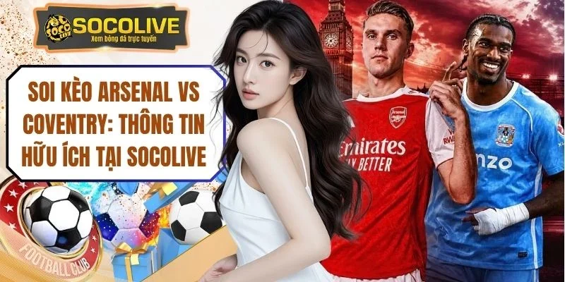 Soi Kèo Arsenal Vs Coventry: Thông Tin Hữu Ích Tại Socolive