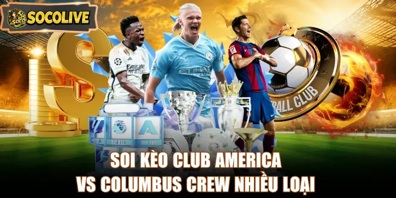Soi kèo Club America vs Columbus Crew nhiều loại