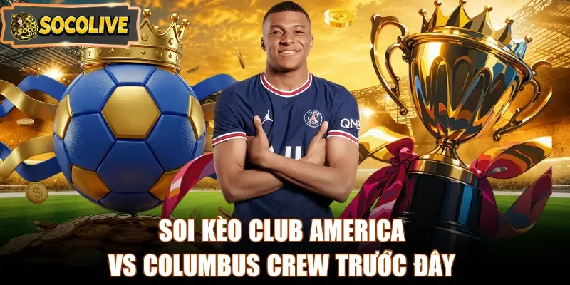 Soi kèo Club America vs Columbus Crew trước đây
