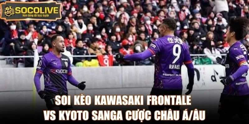 Soi kèo Kawasaki Frontale vs Kyoto Sanga cược châu Á/Âu