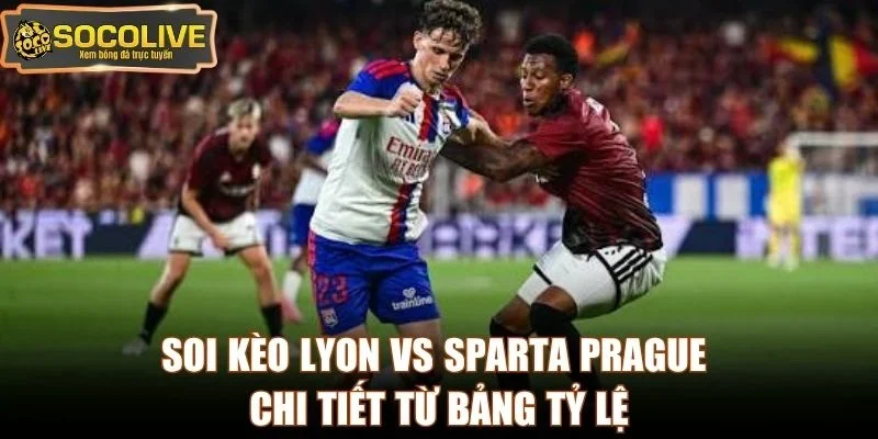 Soi kèo Lyon vs Sparta Prague chi tiết từ bảng tỷ lệ