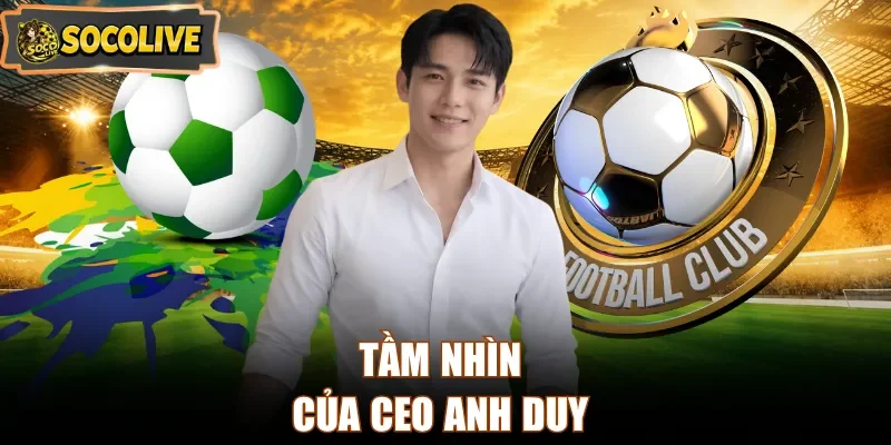 Tầm nhìn của CEO Anh Duy