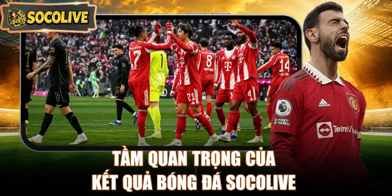 Tầm quan trọng của kết quả bóng đá Socolive