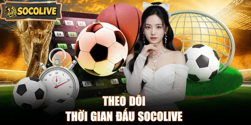Theo dõi thời gian đấu Socolive
