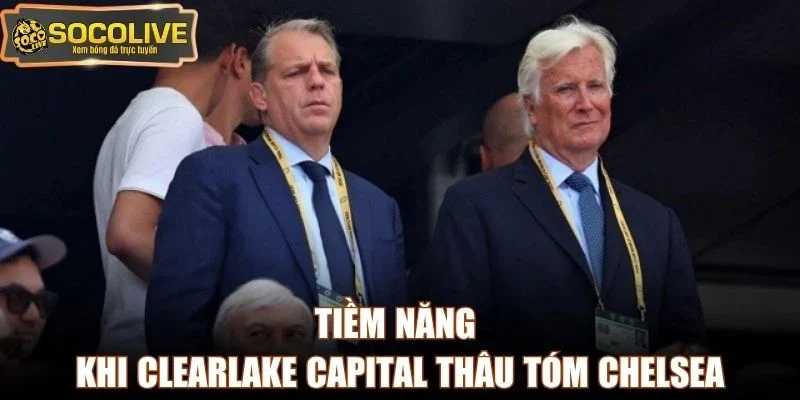 Tiềm năng khi Clearlake Capital thâu tóm Chelsea