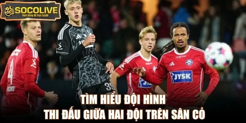 Tìm hiểu đội hình thi đấu giữa hai đội trên sân cỏ