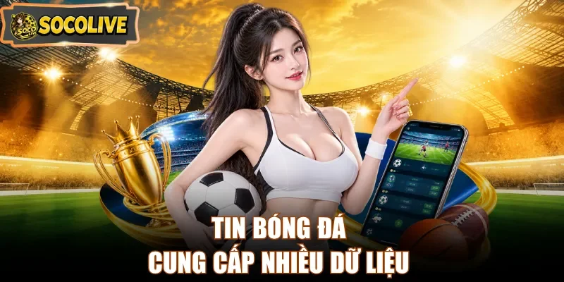 Tin bóng đá cung cấp nhiều dữ liệu