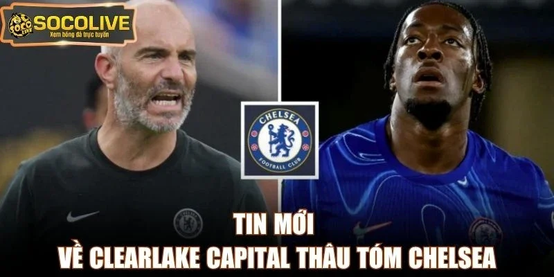 Tin mới về Clearlake Capital thâu tóm Chelsea
