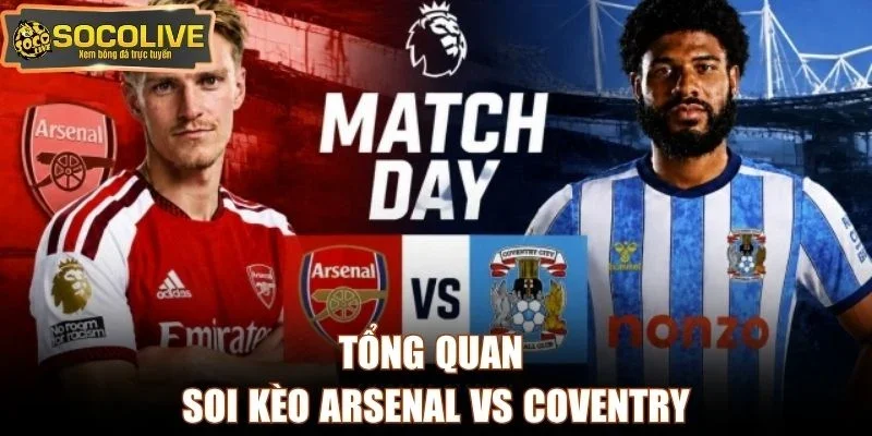 Tổng quan soi kèo Arsenal vs Coventry